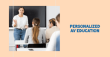 Experience Customized AV Education: Expert Learning